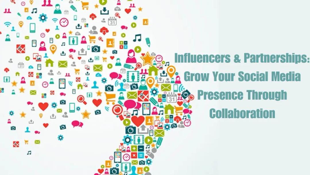 Influencers & Partnerships: Grow Your Social Media Presence Through Collaboration